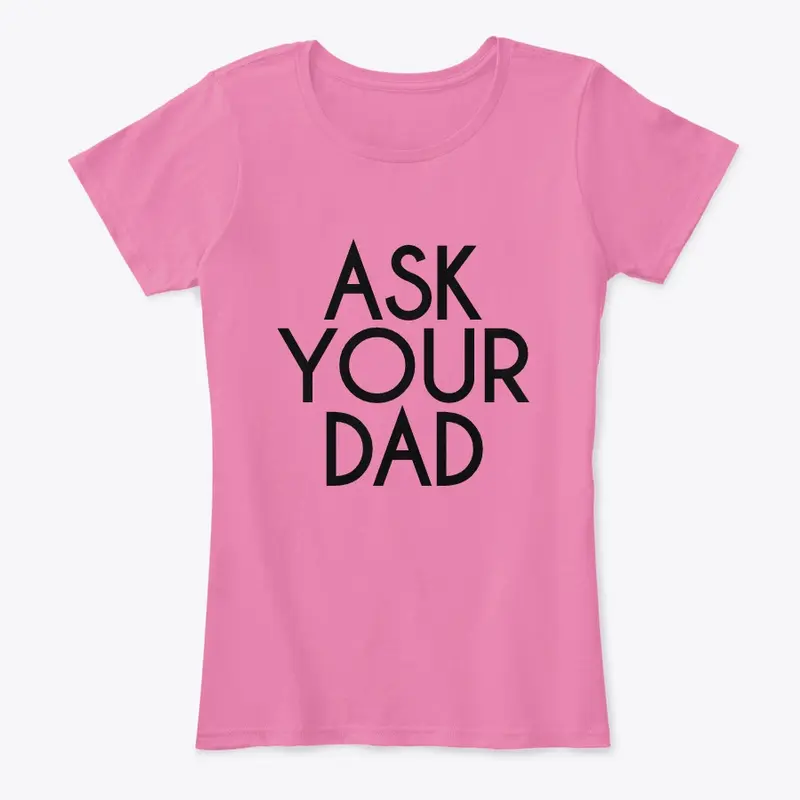 ASK YOUR DAD SHIRT