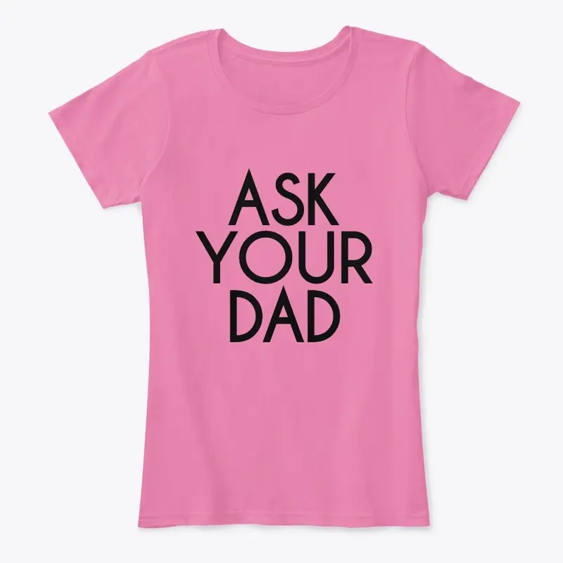 ASK YOUR DAD SHIRT