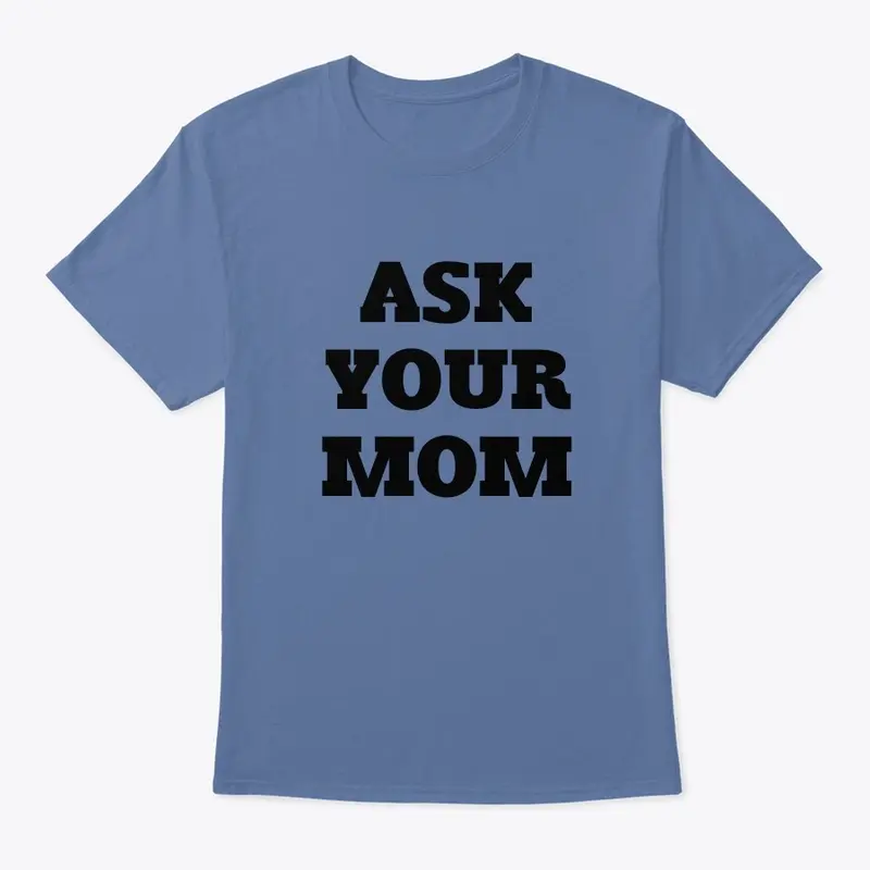 ASK YOUR MOM SHIRT